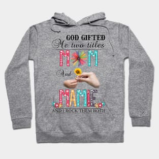 Vintage God Gifted Me Two Titles Mom And Mamie Wildflower Hands Flower Happy Mothers Day Hoodie